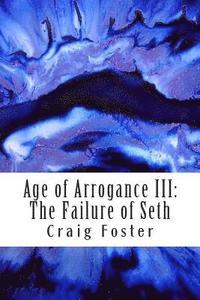 bokomslag Age of Arrogance III: The Failure of Seth