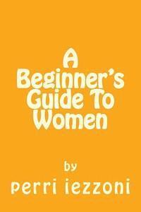 bokomslag A Beginner's Guide To Women