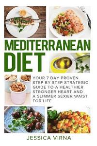 bokomslag Mediterranean Diet: 7 Day Proven Step by Step Guide to a Healthier Heart and A Slimmer Sexier Waist for Life
