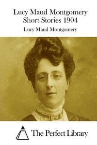 bokomslag Lucy Maud Montgomery Short Stories 1904