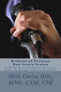 Mark Carven Olds Mno - Refusal of Persona Non Grata Status: Inside the Heart and Soul of a Convicted Felon: the Struggle to Retain Personhood, Häftad