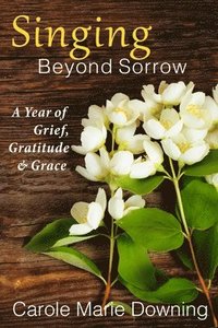 bokomslag Singing Beyond Sorrow: A Year of Grief, Gratitude & Grace