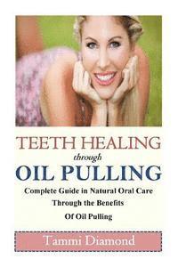 bokomslag Teeth Healing through Oil Pulling: The Complete Guide in Natural Oral Care through the Benefits of Oil Pulling