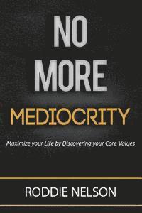 No More Mediocrity: Maximize Your Life by Discovering Your Core Values 1