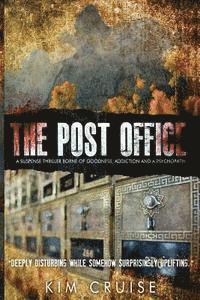 bokomslag The Post Office; A Suspense Thriller Borne of Goodness, Addiction and a Psychopath: Deeply Disturbing While Somehow Surprisingly Uplifting