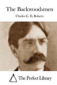 Charles G. D. Roberts, The Perfect Library - The Backwoodsmen, Häftad