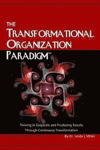 bokomslag The Transformational Organization Paradigm: Thriving in Greyscale and Producing Results Through Continuous Transformation