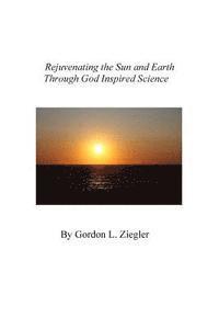 bokomslag Rejuvenating the Sun and Earth: Through God Inspired Science