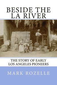 bokomslag Beside the LA River: The Story of Early Los Angeles Pioneers