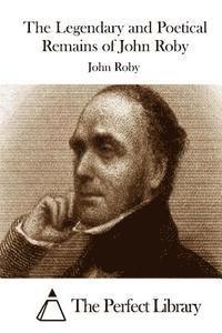 The Legendary and Poetical Remains of John Roby 1