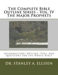 Stanley a. Ellisen Th D., Norman E. Carlson B. Th - The Complete Bible Outline Series - Vol. IV The Major Prophets: Introduction, Outline, Text, and Questions for the Whole Bible, Häftad