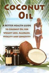 bokomslag Coconut Oil: The Ultimate Guide To Using Coconut Oil for Weight Loss, Allergies, and Longevity