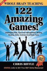 bokomslag Whole Brain Teaching: 122 Amazing Games!: Challenging kids, classroom management, writing, reading, math, Common Core/State tests