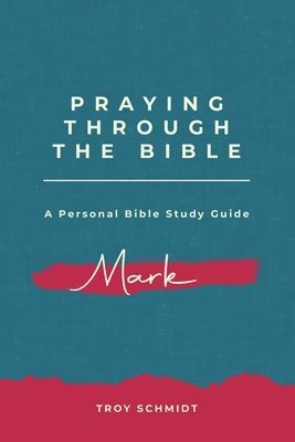 Troy Schmidt - Praying Through Mark, Häftad
