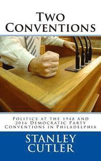 bokomslag Two Conventions: Politics at the 1948 and 2016 Democratic Party Conventions in Philadelphia