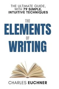 bokomslag The Elements of Writing: The Only Writing Guide You Will Ever Need