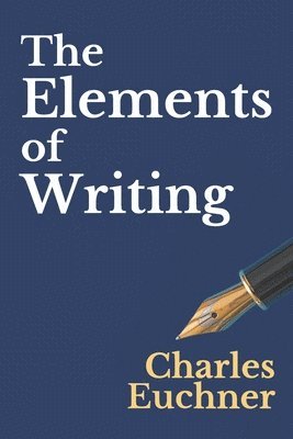 bokomslag The Elements of Writing: The Only Writing Guide You Will Ever Need