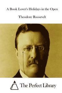 Theodore Roosevelt, The Perfect Library - A Book Lover's Holidays in the Open, Häftad