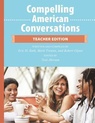 Compelling American Conversations - Teacher Edition: Commentary, Supplemental Exercises, and Reproducible Speaking Activities 1