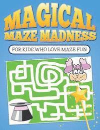 Magical Maze Madness: For Kids Who Love Maze Fun