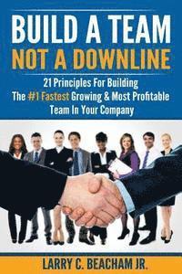bokomslag Build A Team, Not A Downline: 21 Principles for Building The #1 Fastest Growing and Most Profitable Team in Your Company