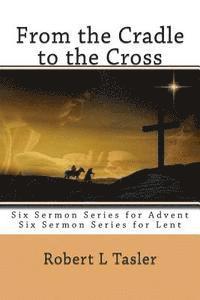 bokomslag From the Cradle to the Cross: Series of Sermons for Use During Advent, Lent or other times during the Church Year