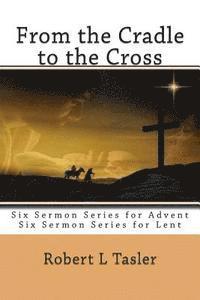 bokomslag From the Cradle to the Cross: Series of Sermons for Use During Advent, Lent or other times during the Church Year