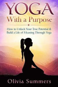 bokomslag Yoga With a Purpose: How to Unlock Your True Potential & Build a Life of Meaning Through Yoga