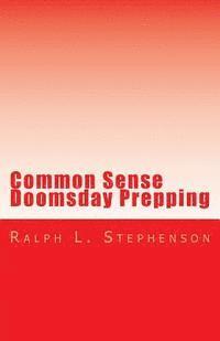 Common Sense Doomsday Prepping: Preparing for the Apocalypse, how do you do it? 1