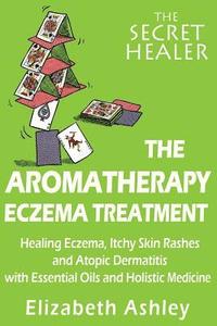 bokomslag The Aromatherapy Eczema Treatment: The Professional Aromatherapist's Guide to Healing Eczema, Itchy Skin Rashes and Atopic Dermatitis with Essential O