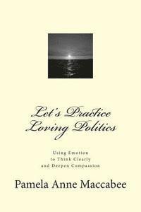 bokomslag Let's Practice Loving Politics: Using Emotion to Think Clearly and Deepen Compassion