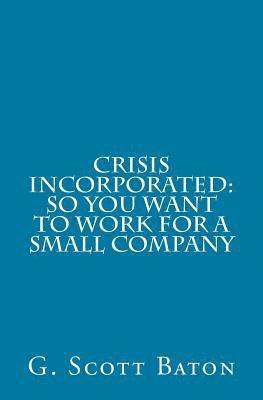 Crisis Incorporated: So You Want to Work for a Small Company 1