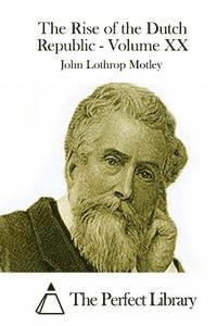 John Lothrop Motley, The Perfect Library - The Rise of the Dutch Republic - Volume XX, Häftad