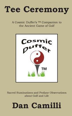 Tee Ceremony: A Cosmic Duffer's Companion to the Ancient Game of Golf 1