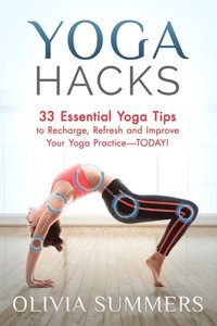 bokomslag Yoga Hacks: 33 Essential Yoga Tips to Recharge, Refresh and Improve Your Yoga Practice-TODAY!