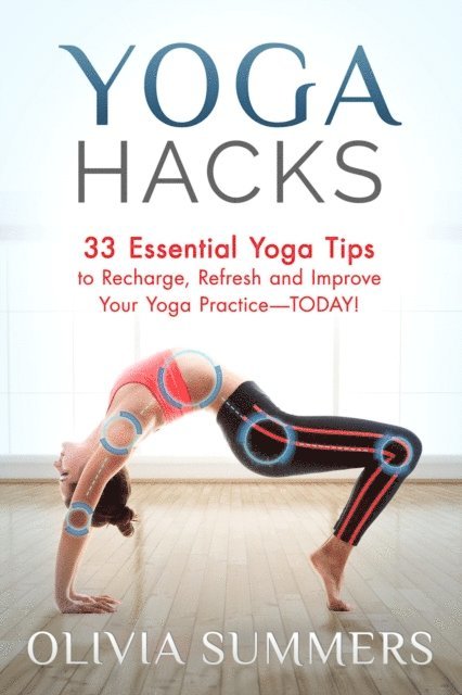 Yoga Hacks: 33 Essential Yoga Tips to Recharge, Refresh and Improve Your Yoga Practice-TODAY! 1