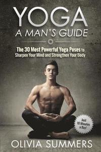 bokomslag Yoga: A Man's Guide: The 30 Most Powerful Yoga Poses to Sharpen Your Mind and Strengthen Your Body