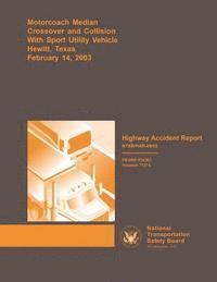 bokomslag Highway Accident Report: Motorcoach Median Crossover and Collision With Sport Unitlity Vehicle Hewitt, Texas February 14, 2003