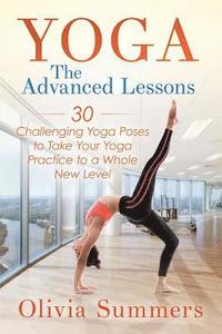 bokomslag Yoga: The Advanced Lessons: 30 Challenging Yoga Poses to Take Your Yoga Practice to a Whole New Level