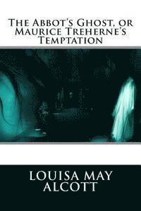 The Abbot's Ghost, or Maurice Treherne's Temptation 1