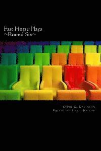 Fast Horse Plays, Round 6: A Collection of One Act Plays 1