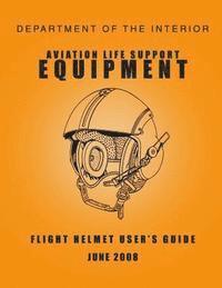 bokomslag Department of the Interior Aviation Life Support Equipment: Flight Helmet User's Guide June 2008