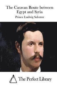 Prince Ludwig Salvator, The Perfect Library - The Caravan Route Between Egypt and Syria, Häftad