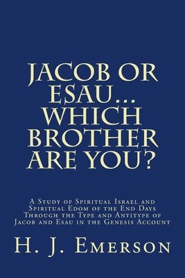 H. J. Emerson - Jacob Or Esau...Which Brother Are You?: A Study of Spiritual Israel and Spiritual Edom of the End Days Through the Type and Antitype of Jacob and Esau, Häftad