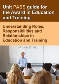 Unit PASS guide for the Award in Education and Training: Understanding Roles, Responsibilities and Relationships in Education and Training 1