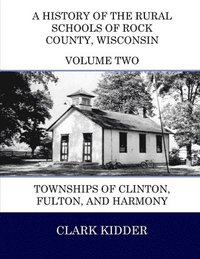 bokomslag A History of the Rural Schools of Rock County, Wisconsin: Townships of Clinton, Fulton, and Harmony