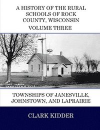 bokomslag A History of the Rural Schools of Rock County, Wisconsin: Townships of Janesville, Johnstown, and LaPrairie