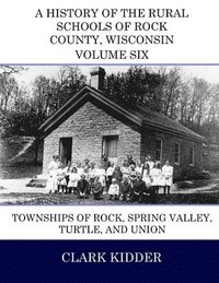 bokomslag A History of the Rural Schools of Rock County, Wisconsin: Townships of Rock, Spring Valley, Turtle, and Union