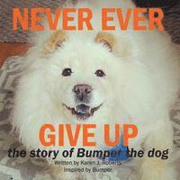 bokomslag Never Ever Give Up, The story of Bumper the dog.