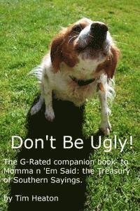 bokomslag Don't Be Ugly: G-rated version of Momma ' Em Said: The Treasury of Southern Sayings.